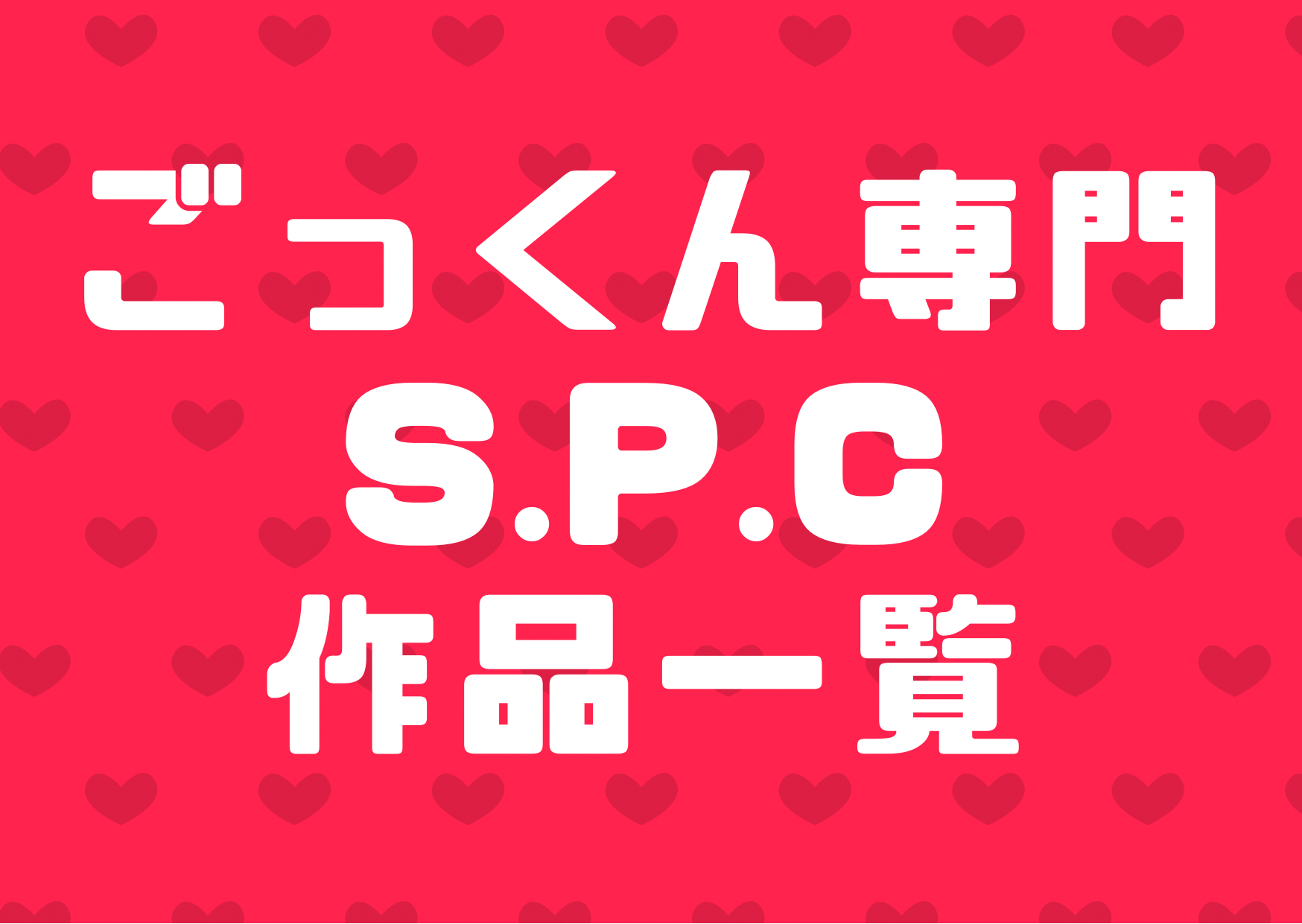 ごっくん専門AVメーカー「S.P.C」の作品一覧